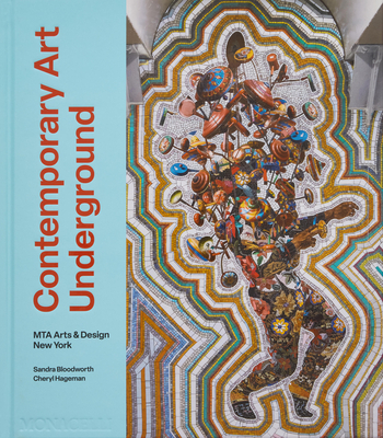 Contemporary Art Underground: MTA Arts & Design New York - Bloodworth, Sandra, and Hageman, Cheryl, and Sheets, Hilarie M. (Foreword by)