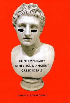 Contemporary Athletics and Ancient Greek Ideals - Dombrowski, Daniel A