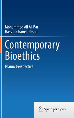 Contemporary Bioethics: Islamic Perspective - Al-Bar, Mohammed Ali, and Chamsi-Pasha, Hassan