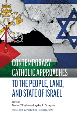 Contemporary Catholic Approaches to the People, Land, and State of Israel - D'Costa, Gavin (Editor), and Shapiro, Faydra L (Editor)
