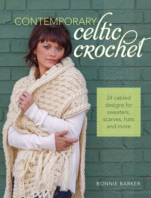 Contemporary Celtic Crochet: 24 Cabled Designs for Sweaters, Scarves, Hats and More - Barker, Bonnie