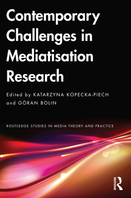 Contemporary Challenges in Mediatisation Research - Kopecka-Piech, Katarzyna (Editor), and Bolin, Gran (Editor)