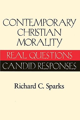 Contemporary Christian Morality: Real Questions, Candid Responses - Sparks, Richard C