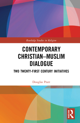 Contemporary Christian-Muslim Dialogue: Two Twenty-First Century Initiatives - Pratt, Douglas