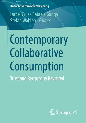 Contemporary Collaborative Consumption: Trust and Reciprocity Revisited - Cruz, Isabel (Editor), and Ganga, Rafaela (Editor), and Wahlen, Stefan (Editor)