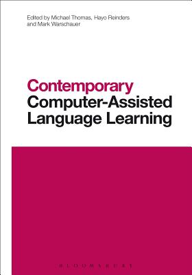 Contemporary Computer-Assisted Language Learning - Thomas, Michael, Professor (Editor), and Reinders, Hayo, Dr. (Editor), and Warschauer, Mark, Professor (Editor)
