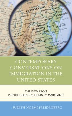 Contemporary Conversations on Immigration in the United States: The View from Prince George's County, Maryland - Freidenberg, Judith Noem