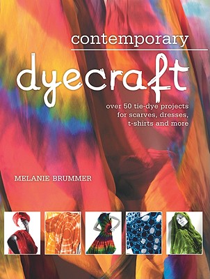 Contemporary Dyecraft: Over 50 Tie-Dye Projects for Scarves, Dresses, T-Shirts and More - Brummer, Melanie, and Fassier, Marianne (Foreword by)