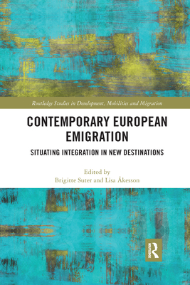 Contemporary European Emigration: Situating Integration in New Destinations - Suter, Brigitte (Editor), and kesson, Lisa (Editor)