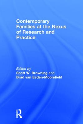 Contemporary Families at the Nexus of Research and Practice - Browning, Scott W. (Editor), and van Eeden-Moorefield, Brad (Editor)