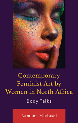 Contemporary Feminist Art by Women in North Africa: Body Talks - Mielusel, Ramona