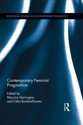 Contemporary Feminist Pragmatism - Hamington, Maurice (Editor), and Bardwell-Jones, Celia (Editor)