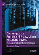 Contemporary French and Francophone Futuristic Novels: The Longing to be Written and its Refusal