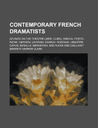 Contemporary French Dramatists; Studies on the Th??tre Libre, Curel, Brieux, Porto-Riche, Hervieu, Lavedan, Donnay, Rostand, Lema?tre, Capus, Bataille, Bernstein, and Flers and Caillavet