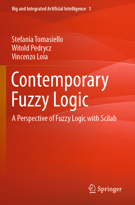 Contemporary Fuzzy Logic: A Perspective of Fuzzy Logic with Scilab - Tomasiello, Stefania, and Pedrycz, Witold, and Loia, Vincenzo