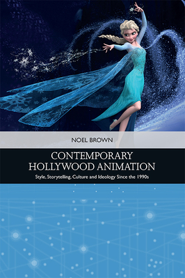 Contemporary Hollywood Animation: Style, Storytelling, Culture and Ideology Since the 1990s - Brown, Noel