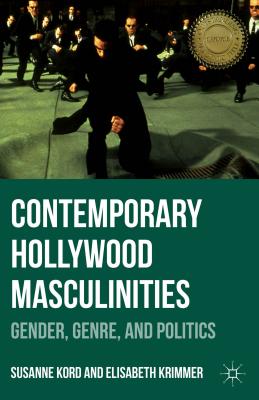 Contemporary Hollywood Masculinities: Gender, Genre, and Politics - Kord, Susanne, and Krimmer, Elisabeth