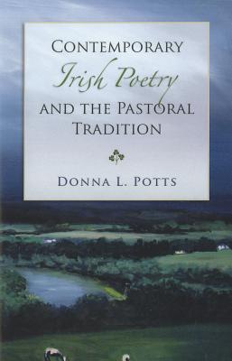 Contemporary Irish Poetry and the Pastoral Tradition: Volume 1 - Potts, Donna L, Ms.