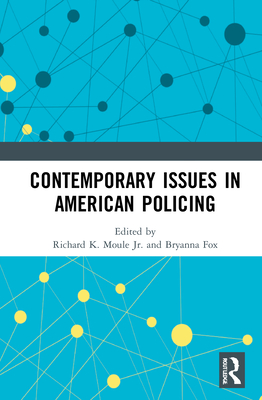 Contemporary Issues in American Policing - Moule Jr, Richard K (Editor), and Fox, Bryanna (Editor)
