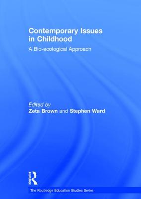 Contemporary Issues in Childhood: A Bio-ecological Approach - Brown, Zeta (Editor), and Ward, Stephen (Editor)