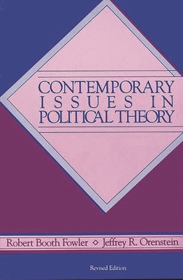 Contemporary Issues in Political Theory: Revised Edition - Fowler, Robert Booth, and Orenstein, Jeffey R