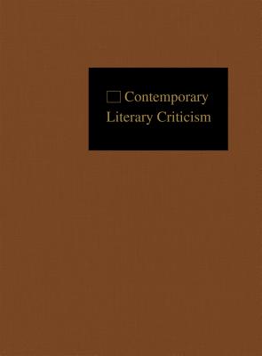 Contemporary Literary Criticism: Criticism of the Works of Today's Novelists, Poets, Playwrights, Short Story Writers, Scriptwriters, and Other Creative Writers - Hunter, Jeffery (Editor)