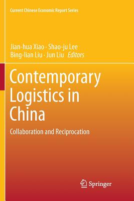 Contemporary Logistics in China: Collaboration and Reciprocation - Xiao, Jian-Hua (Editor), and Lee, Shao-Ju (Editor), and Liu, Bing-Lian (Editor)