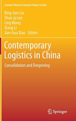 Contemporary Logistics in China: Consolidation and Deepening - Liu, Bing-lian (Editor), and Lee, Shao-ju (Editor), and Wang, Ling (Editor)