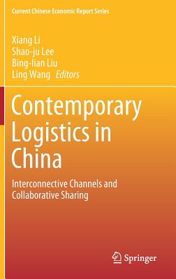 Contemporary Logistics in China: Interconnective Channels and Collaborative Sharing - Li, Xiang (Editor), and Lee, Shao-Ju (Editor), and Liu, Bing-Lian (Editor)