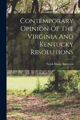 Contemporary Opinion Of The Virginia And Kentucky Resolutions - Anderson, Frank Maloy