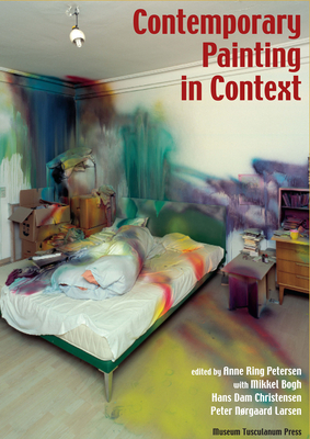 Contemporary Painting in Context - Petersen, Anne Ring (Editor), and Bogh, Mikkel (Editor), and Christensen, Hans Dam (Editor)