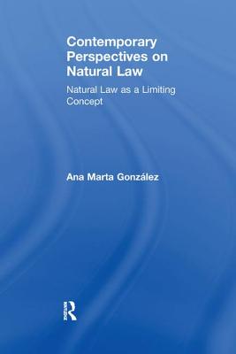 Contemporary Perspectives on Natural Law: Natural Law as a Limiting Concept - Gonzlez, Ana Marta