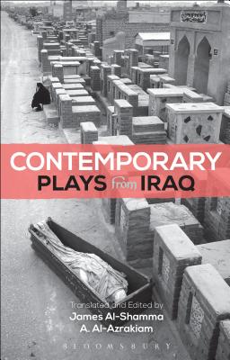 Contemporary Plays from Iraq: A Cradle; A Strange Bird on Our Roof; Cartoon Dreams; Ishtar in Baghdad; Me, Torture, and Your Love; Romeo and Juliet in Baghdad; Summer Rain; The Takeover; The Widow - Al-Azraki, A. (Editor), and Al-Shamma, James, Dr. (Translated by), and Albayati, Monadhil Daoud
