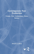 Contemporary Post-Production: Create, Cut, Collaborate, Color, Deliver
