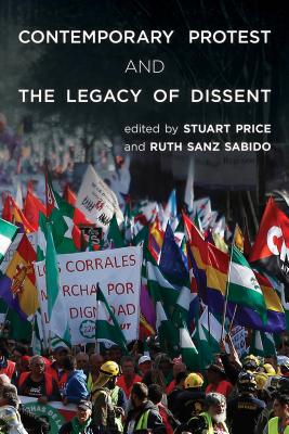 Contemporary Protest and the Legacy of Dissent - Price, Stuart, Dr. (Editor), and Sanz Sabido, Ruth (Editor)
