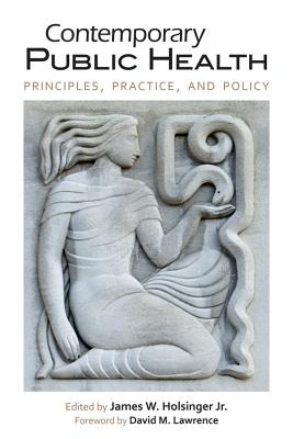 Contemporary Public Health: Principles, Practice, and Policy - Holsinger, James W (Editor), and Lawrence, David M (Foreword by), and Scutchfield, F Douglas (Introduction by)