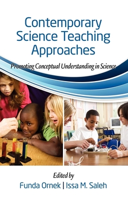 Contemporary Science Teaching Approaches: Promoting Conceptual Understanding in Science - Ornek, Funda (Editor), and Saleh, Issa M (Editor)