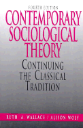 Contemporary Sociological Theory: Continuing the Classical Tradition - Wallace, Ruth A, and Wolf, Alison