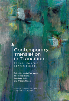 Contemporary Translation in Transition: Poems, Theories, Conversations - Khotimsky, Maria (Editor), and Reents, Friederike (Editor), and Stahl-Schwaetzer, Henrieke (Editor)
