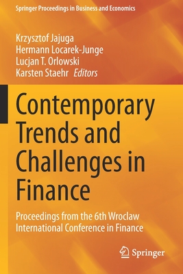 Contemporary Trends and Challenges in Finance: Proceedings from the 6th Wroclaw International Conference in Finance - Jajuga, Krzysztof (Editor), and Locarek-Junge, Hermann (Editor), and Orlowski, Lucjan T. (Editor)