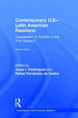 Contemporary U.S.-Latin American Relations: Cooperation or Conflict in the 21st Century? - Domnguez, Jorge I. (Editor), and Fernndez de Castro, Rafael (Editor)