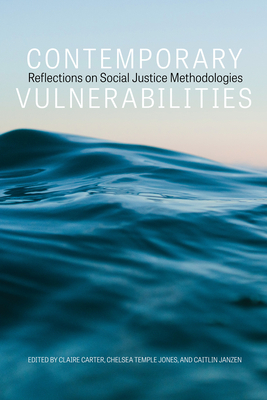 Contemporary Vulnerabilities: Reflections on Social Justice Methodologies - Carter, Claire (Editor), and Temple Jones, Chelsea (Editor), and Janzen, Caitlin (Editor)