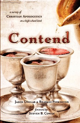 Contend: A Survey of Christian Apologetics on a High School Level - Dollar, Jason, and Pinkerton, Bradley, and Cowan, Steven (Foreword by)