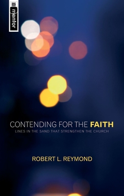 Contending for the Faith: Lines in the Sand That Strengthen the Church - Reymond, Robert L, Dr.