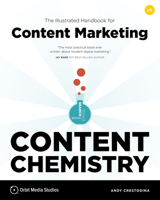 Content Chemistry, 6th Edition:: The Illustrated Handbook for Content Marketing (a Practical Guide to Digital Marketing Strategy, Seo, Social Media, Email Marketing, & Analytics) - Crestodina, Andy