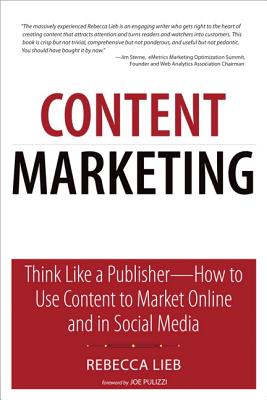 Content Marketing: Think Like a Publisher - How to Use Content to Market Online and in Social Media - Lieb, Rebecca
