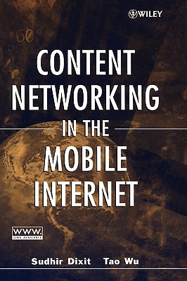Content Networking in the Mobile Internet - Dixit, Sudhir (Editor), and Wu, Tao (Editor)