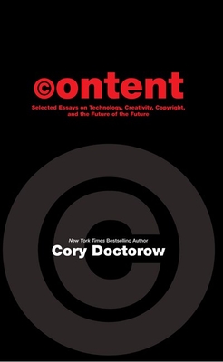 Content: Selected Essays on Technology, Creativity, Copyright, and the Future of the Future - Doctorow, Cory