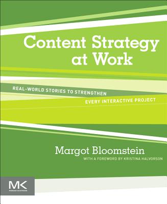 Content Strategy at Work: Real-World Stories to Strengthen Every Interactive Project - Bloomstein, Margot