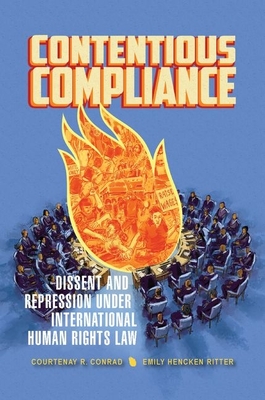 Contentious Compliance: Dissent and Repression Under International Human Rights Law - Conrad, Courtenay R, and Ritter, Emily Hencken